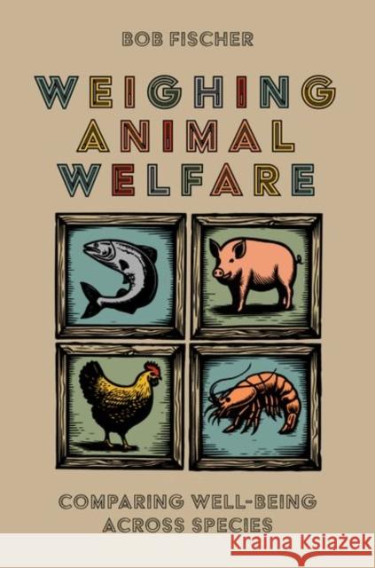 Weighing Animal Welfare: Comparing Well-Being Across Species  9780197745762 Oxford University Press Inc