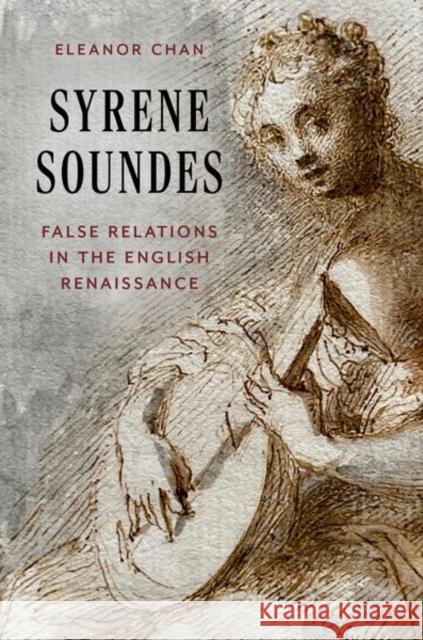 Syrene Soundes: False Relations in the English Renaissance Eleanor (Research Fellow, Research Fellow, Warburg Institute, University of London) Chan 9780197748176 Oxford University Press Inc