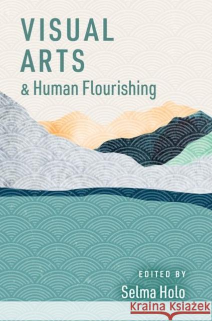 Visual Arts and Human Flourishing  9780197748954 Oxford University Press Inc