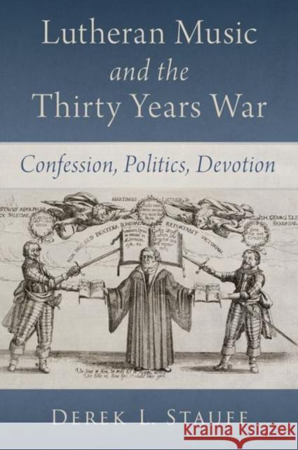 Lutheran Music and the Thirty Years War: Confession, Politics, Devotion Derek L. (Associate Professor of Music, Associate Professor of Music, Hillsdale College) Stauff 9780197749425 Oxford University Press Inc