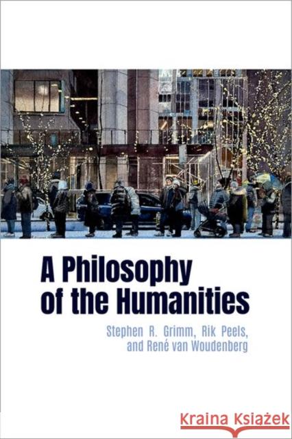 A Philosophy of the Humanities Rene (Professor of Philosophy, Professor of Philosophy, Vrije Universiteit Amsterdam) van Woudenberg 9780197749616