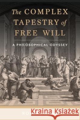 The Complex Tapestry of Free Will: A Philosophical Odyssey Robert Kane 9780197751404