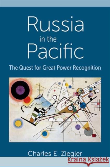 Russia in the Pacific: The Quest for Great Power Recognition Charles Ziegler 9780197751992 Oxford University Press, USA