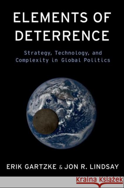 Elements of Deterrence: Strategy, Technology, and Complexity in Global Politics Jon R. (Professor in the Department of Political Science, Professor in the Department of Political Science, University o 9780197754450