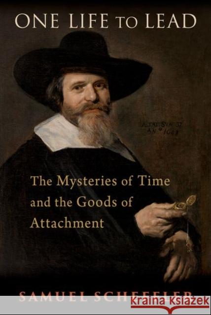 One Life to Lead: The Mysteries of Time and the Goods of Attachment Scheffler, Samuel 9780197754634 Oxford University Press Inc