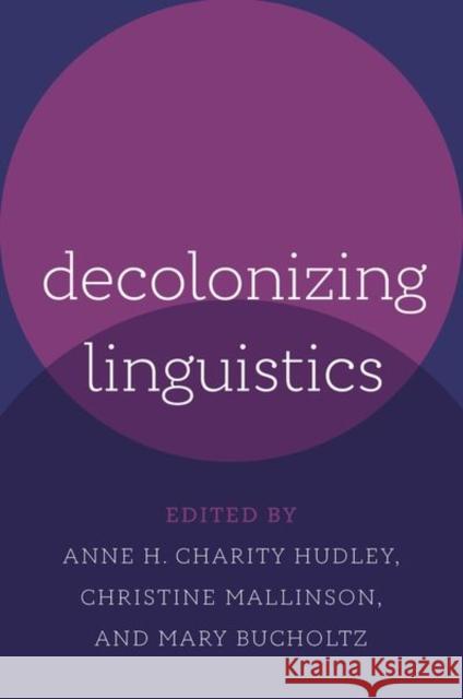 Decolonizing Linguistics Anne H. Charit Christine Mallinson Mary Bucholtz 9780197755259 Oxford University Press, USA