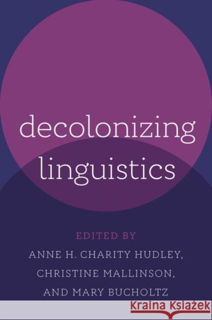 Decolonizing Linguistics Anne H. Charit Christine Mallinson Mary Bucholtz 9780197755266 Oxford University Press, USA