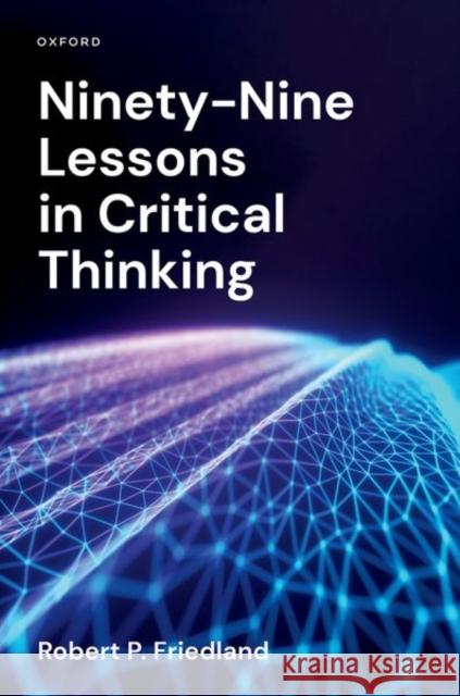 Ninety-Nine Lessons in Critical Thinking Robert P. (Mary and Mason Rudd Chair and Professor of Neurology and Anatomy and Neurobiology, Mary and Mason Rudd Chair 9780197756218 Oxford University Press Inc