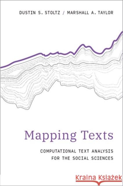 Mapping Texts: Computational Text Analysis for the Social Sciences Marshall A. (Assistant Professor of Sociology, Assistant Professor of Sociology, New Mexico State University) Taylor 9780197756874 Oxford University Press Inc