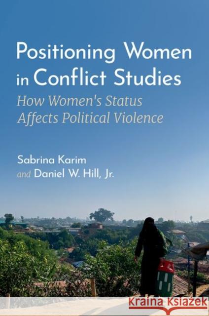 Positioning Women in Conflict Studies: How Women's Status Affects Political Violence Sabrina Karim Daniel W. Hil 9780197757949