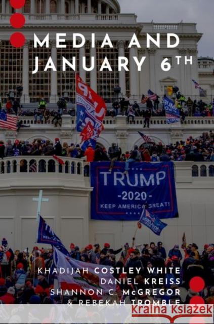 Media and January 6th Khadijah Costle Daniel Kreiss Shannon C. McGregor 9780197758526 Oxford University Press, USA