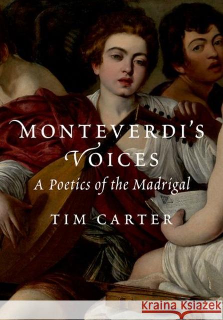 Monteverdi's Voices: A Poetics of the Madrigal Tim Carter 9780197759196 Oxford University Press, USA