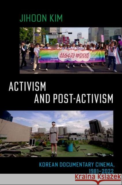 Activism and Post-activism: Korean Documentary Cinema, 1981--2022 Jihoon (Professor of Cinema and Media Studies, Professor of Cinema and Media Studies, Chung-Ang University) Kim 9780197760420 Oxford University Press Inc