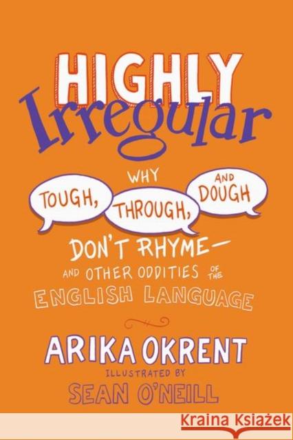 Highly Irregular: Why Tough, Through, and Dough Don't Rhyme—And Other Oddities of the English Language Arika (Linguist and author of In the Land of Invented Languages, Linguist and author of In the Land of Invented Language 9780197760918 Oxford University Press, USA