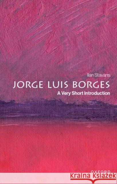 Jorge Luis Borges Ilan (Lewis-Sebring Professor of Humanities and Latin American and Latino Culture, Lewis-Sebring Professor of Humanities 9780197761380 Oxford University Press Inc