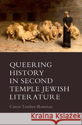 Queering History in Second Temple Jewish Literature Caryn (Assistant Professor of Jewish Studies and Religious Studies, Assistant Professor of Jewish Studies and Religious  9780197761557