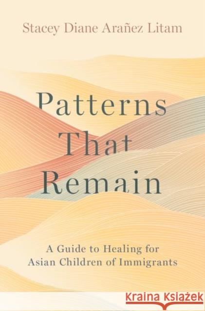 Patterns That Remain: A Guide to Healing for Asian Children of Immigrants Seth (Independent scholar, Independent scholar) Rogovoy 9780197762677 Oxford University Press Inc