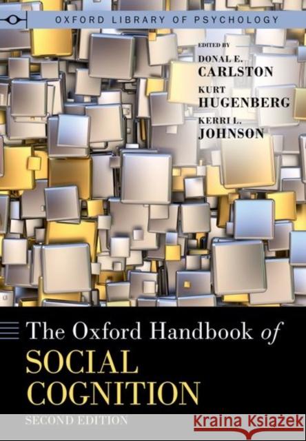 The Oxford Handbook of Social Cognition, Second Edition Donal E. Carlston Kurt Hugenberg Kerri L. Johnson 9780197763414