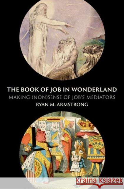 The Book of Job in Wonderland: Making (Non)Sense of Job's Mediators Ryan M. Armstrong 9780197763674 Oxford University Press Inc