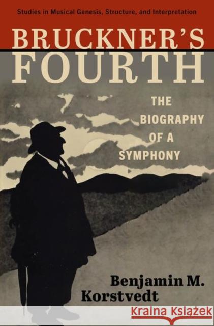 Bruckner's Fourth: The Biography of a Symphony Benjamin M. Korstvedt 9780197765661 Oxford University Press Inc