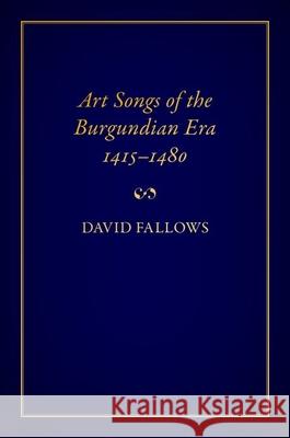 Art Songs of the Burgundian Era, 1415-1480 David (Emeritus Professor of Musicology, Emeritus Professor of Musicology, University of Manchester) Fallows 9780197766248 Oxford University Press