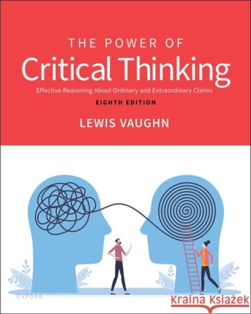 The Power of Critical Thinking: Effective Reasoning About Ordinary and Extraordinary Claims Lewis Vaughn 9780197768204 Oxford University Press Inc