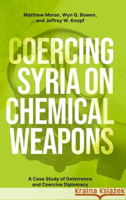 Coercing Syria on Chemical Weapons Jeffrey W. (Professor and Program Chair in Nonproliferation and Terrorism Studies, Professor and Program Chair in Nonpro 9780197770375 Oxford University Press Inc