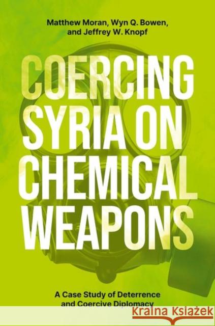 Coercing Syria on Chemical Weapons Jeffrey W. (Professor and Program Chair in Nonproliferation and Terrorism Studies, Professor and Program Chair in Nonpro 9780197770382 Oxford University Press Inc