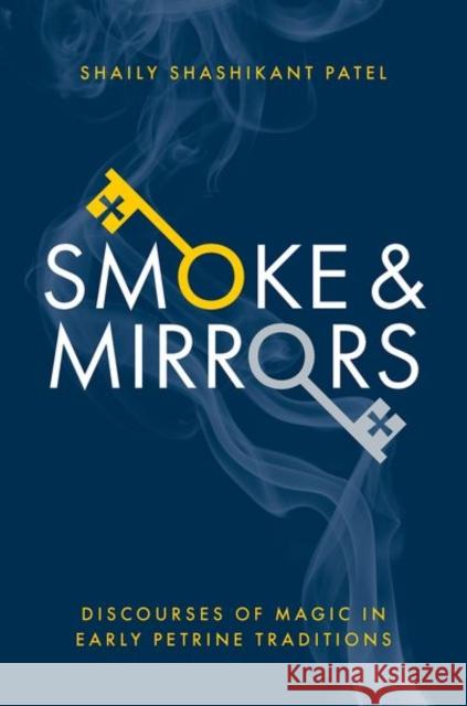 Smoke & Mirrors: Discourses of Magic in Early Petrine Traditions Shaily Shashikant (Assistant Professor of Early Christianity, Department of Religion and Culture, Assistant Professor of 9780197770528 Oxford University Press