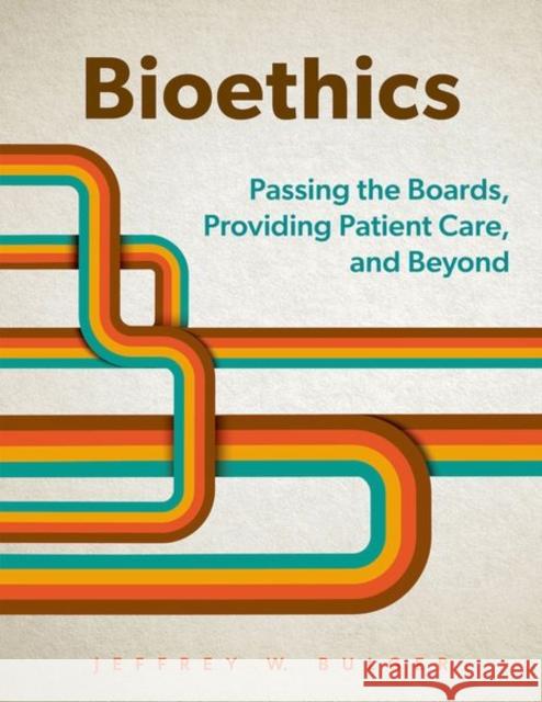 Bioethics: Passing the Boards, Providing Patient Care, and Beyond Jeffrey Bulger 9780197772195 Oxford University Press Inc