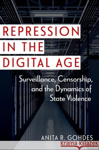 Repression in the Digital Age: Surveillance, Censorship, and the Dynamics of State Violence Anita R. (Professor of International and Cyber Security, Professor of International and Cyber Security, Hertie School) G 9780197772614 Oxford University Press Inc