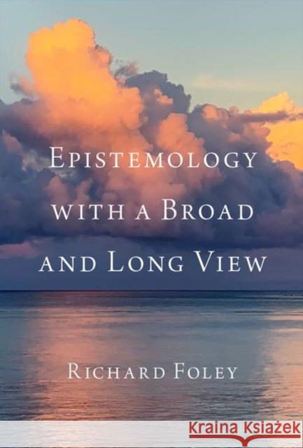 Epistemology with a Broad and Long View Richard Foley 9780197772782