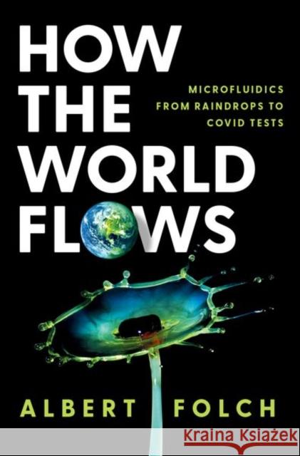 How the World Flows Albert (Professor of Bioengineering, Professor of Bioengineering, University of Washington) Folch 9780197772829 Oxford University Press Inc