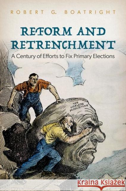 Reform and Retrenchment: A Century of Efforts to Fix Primary Elections Robert G. Boatright 9780197774083 Oxford University Press, USA