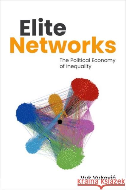 Elite Networks: The Political Economy of Inequality Vuk Vukovic 9780197774236 Oxford University Press, USA