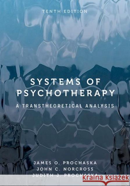 Systems of Psychotherapy: A Transtheoretical Analysis James O. Prochaska John C. Norcross Judith J. Prochaska 9780197774908