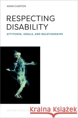 Respecting Disability: Attitudes, Ideals, and Relationships Adam Cureton 9780197775004 Oxford University Press