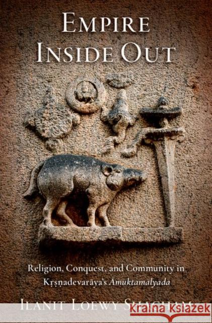 Empire Inside Out: Religion, Conquest, and Community in Krsnadevaraya's Amuktamalyada Ilanit (Tel Aviv University) Loewy Shacham 9780197776223