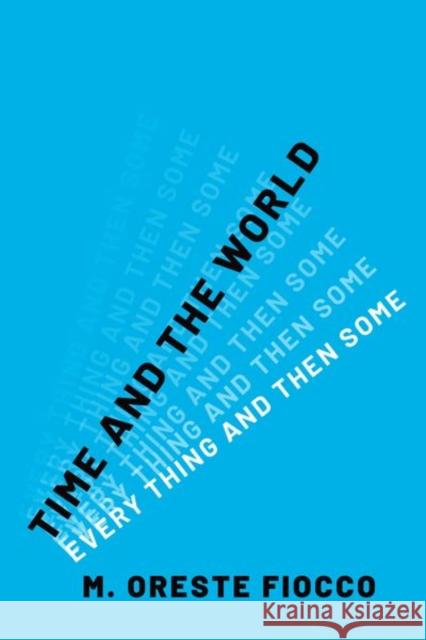 Time and the World: Every Thing and Then Some M. Oreste (Professor of Philosophy, Professor of Philosophy, University of California, Irvine) Fiocco 9780197777107 Oxford University Press Inc