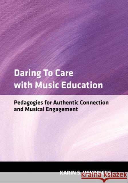 Daring to Care with Music Education Karin S. (Associate Professor of Music, Music Education, Associate Professor of Music, Music Education, Boston Universit 9780197777558