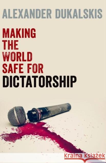 Making the World Safe for Dictatorship Alexander (Associate Professor in the School of Politics and International Relations, Associate Professor in the School  9780197779484 Oxford University Press Inc