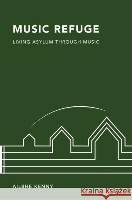 Music Refuge: Living Asylum through Music Ailbhe (Associate Professor of Music Education, Associate Professor of Music Education, Mary Immaculate College, Univers 9780197780138