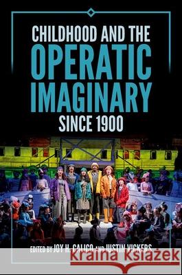 Childhood and the Operatic Imaginary Since 1900 Joy H. Calico Justin Vickers 9780197780398 Oxford University Press