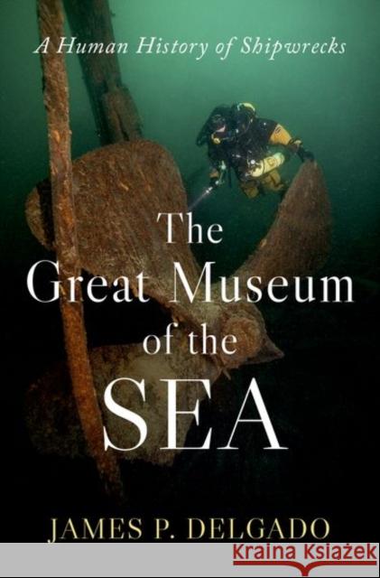 The Great Museum of the Sea James P. (Senior Vice President, Senior Vice President, leading cultural resources firm in the United States) Delgado 9780197780756 Oxford University Press Inc