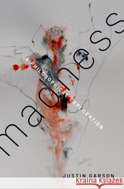 Madness: A Philosophical Exploration Justin Garson 9780197781319