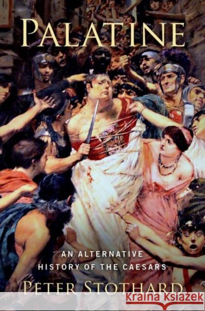 Palatine: An Alternative History of the Caesars Peter Stothard 9780197781326 Oxford University Press, USA