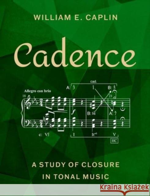Cadence: A Study of Closure in Tonal Music William E. (Distinguished James McGill Professor Emeritus of Music Theory, Distinguished James McGill Professor Emeritus 9780197782163 Oxford University Press, USA