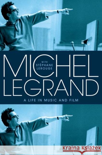 Michel Legrand: A Life in Music and Film Stephane (French Film Music Specialist and Historian, French Film Music Specialist and Historian) Lerouge 9780197782187 Oxford University Press Inc