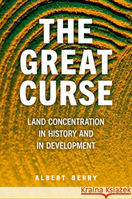 The Great Curse: Land Concentration in History and in Development Albert (Professor Emeritus of Economics, Professor Emeritus of Economics, University of Toronto) Berry 9780197782675