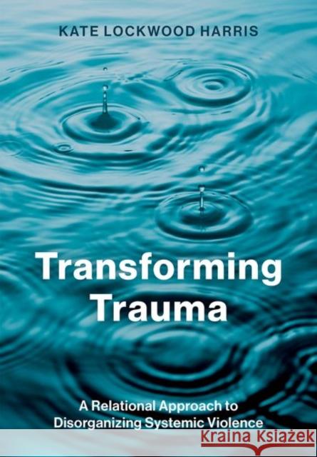 Transforming Trauma: A Relational Approach to Disorganizing Systemic Violence Kate (Associate Professor, Associate Professor, Department of Communication Studies, University of Minnesota) Lockwood H 9780197783955